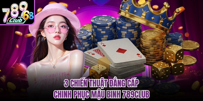 3 chiến thuật đẳng cấp chinh phục mậu binh 789CLUB