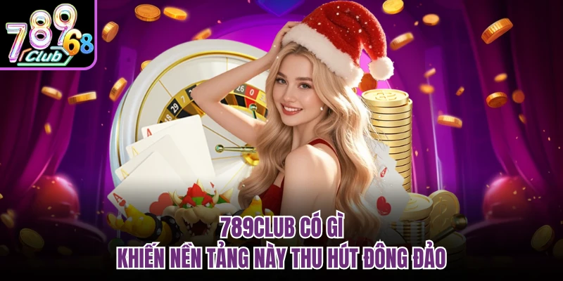 789CLUB có gì khiến nền tảng này thu hút đông đảo