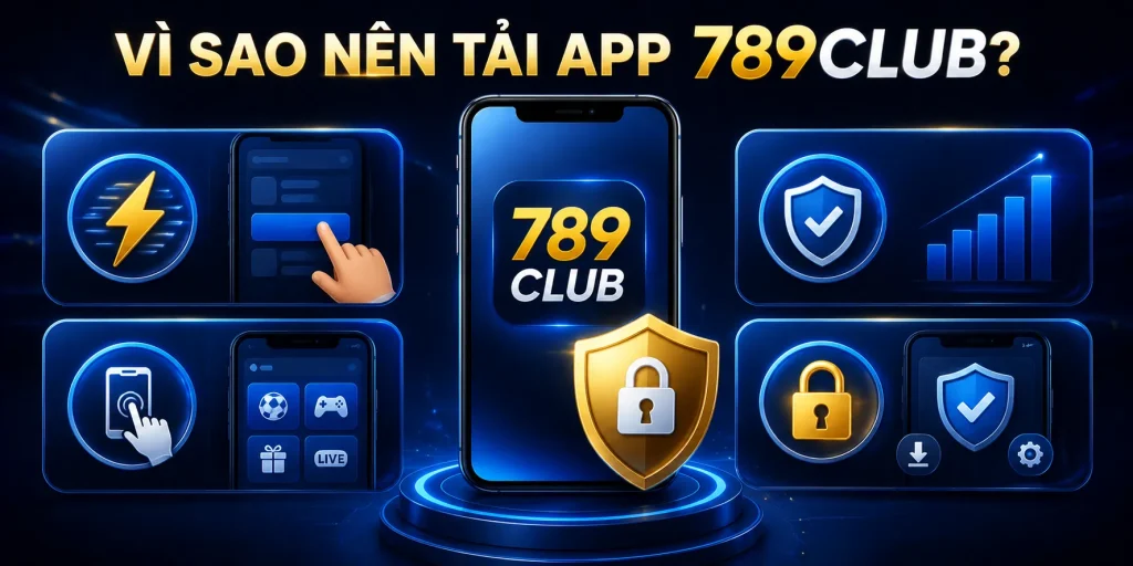 Tải App 789CLUB - Trải Nghiệm Nhanh Và Mượt Trên Di Động Vì sao nên thực hiện tải app 789CLUB?