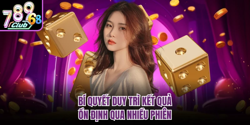 Bí quyết duy trì kết quả ổn định qua nhiều phiên