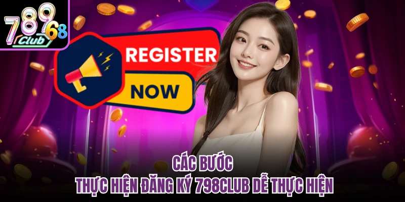 Các bước thực hiện đăng ký 798CLUB dễ thực hiện