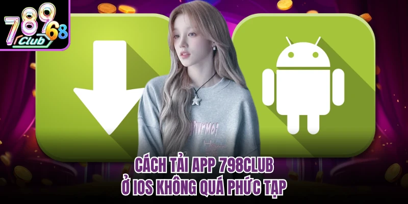 Cách tải app 798CLUB ở iOS không quá phức tạp