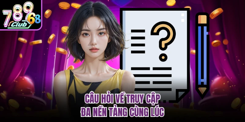 Câu hỏi về truy cập đa nền tảng cùng lúc