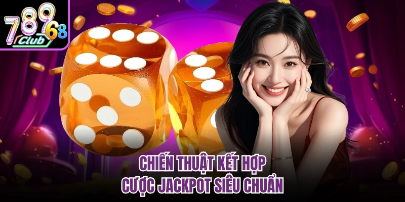 Chiến thuật kết hợp cược Jackpot siêu chuẩn