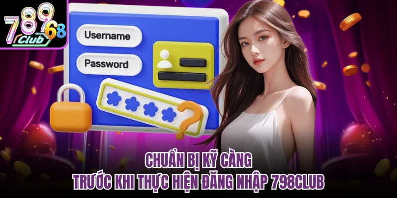 Chuẩn bị kỹ càng trước khi thực hiện đăng nhập 798CLUB