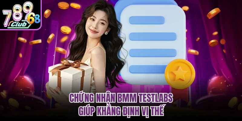Chứng nhận BMM Testlabs giúp khẳng định vị thế