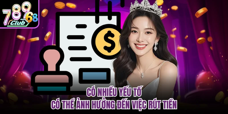 Có nhiều yếu tố có thể ảnh hưởng đến việc rút tiền