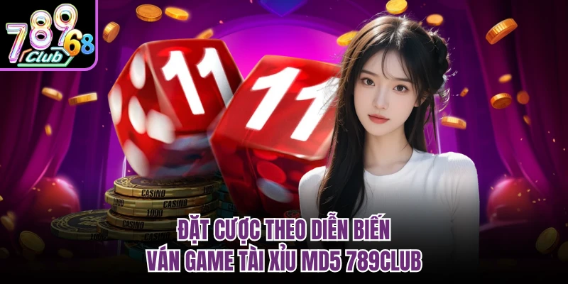 Đặt cược theo diễn biến ván game tài xỉu MD5 789CLUB