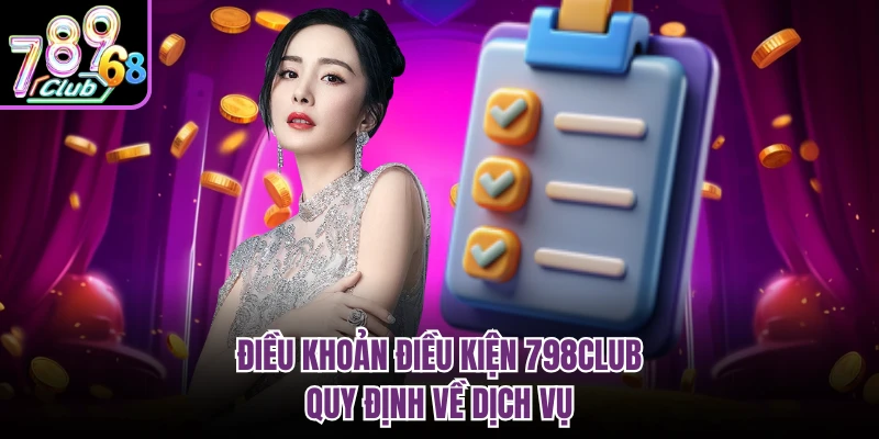 Điều khoản điều kiện 798CLUB quy định về dịch vụ