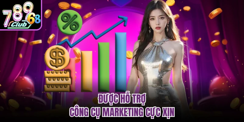 Được hỗ trợ công cụ marketing cực xịn