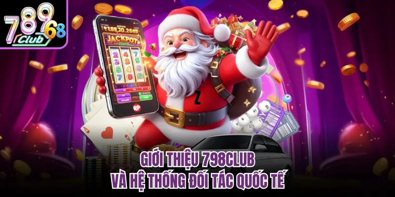 Giới thiệu 798CLUB và hệ thống đối tác quốc tế