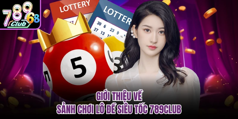 Giới thiệu về sảnh chơi lô đề siêu tốc 789CLUB