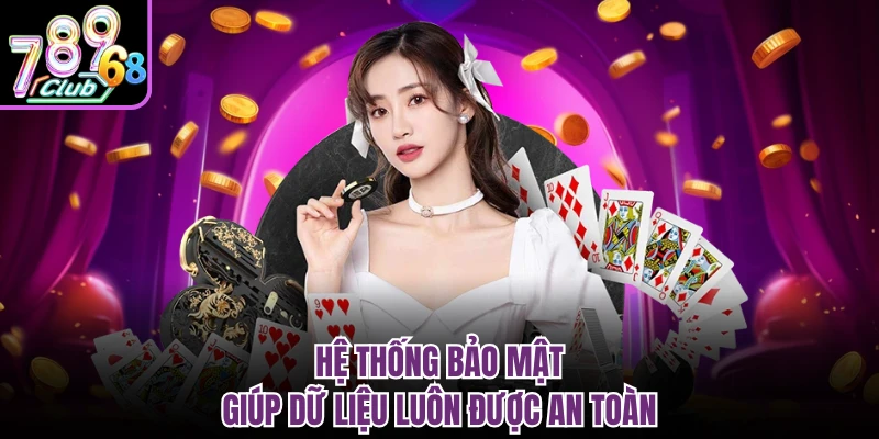 Hệ thống bảo mật giúp dữ liệu luôn được an toàn