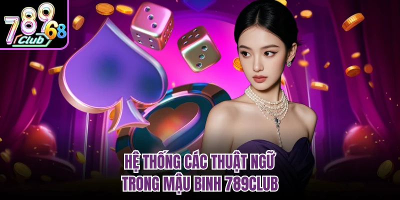Hệ thống các thuật ngữ trong mậu binh 789CLUB