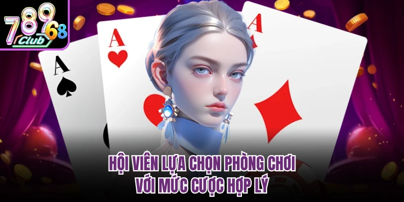 Hội viên lựa chọn phòng chơi với mức cược hợp lý