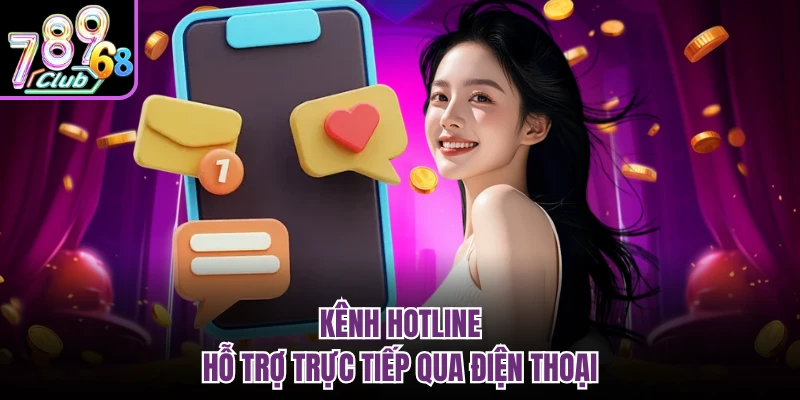 Kênh hotline hỗ trợ trực tiếp qua điện thoại