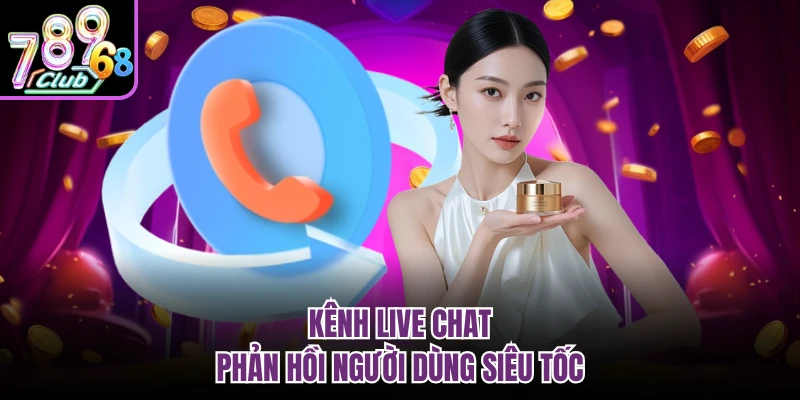 Kênh live chat phản hồi người dùng siêu tốc