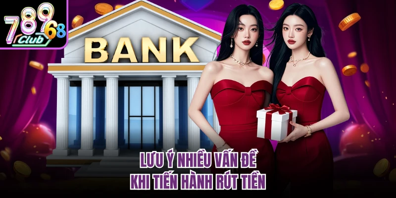 Lưu ý nhiều vấn đề khi tiến hành rút tiền  