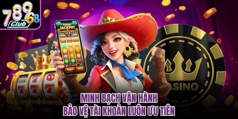 Minh bạch vận hành, bảo vệ tài khoản luôn ưu tiên
