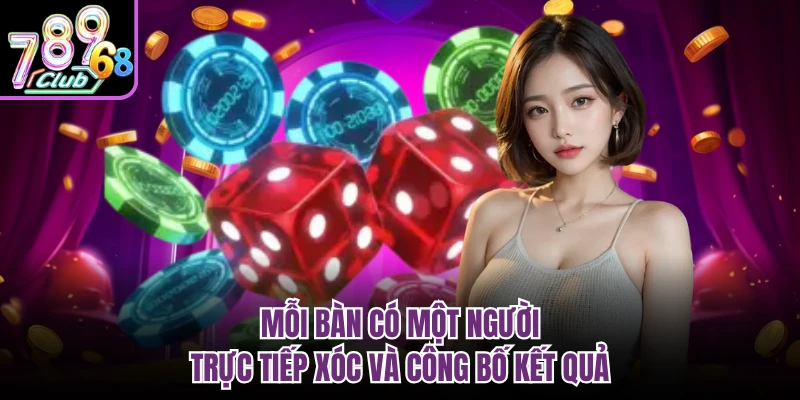Mỗi bàn có một người trực tiếp xóc và công bố kết quả