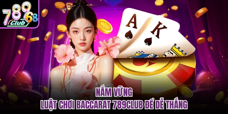 Nắm vững luật chơi baccarat 789CLUB để dễ thắng