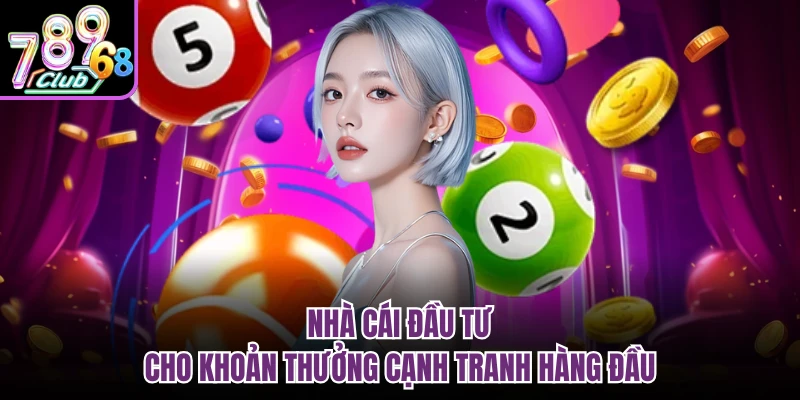 Nhà cái đầu tư cho khoản thưởng cạnh tranh hàng đầu