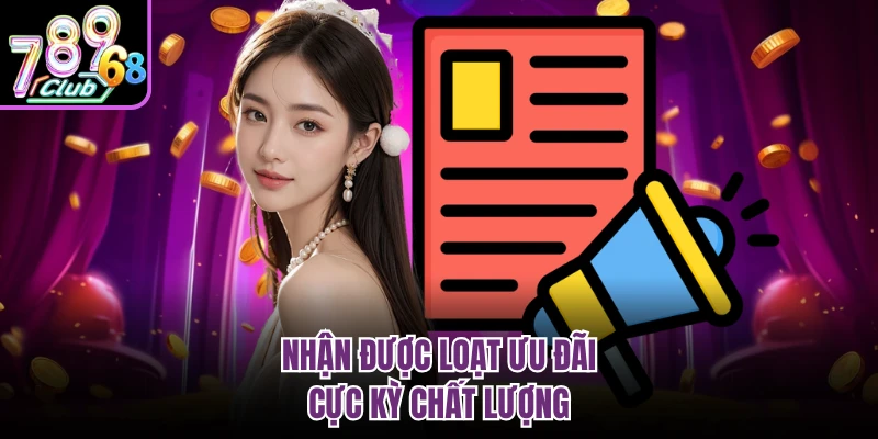 Nhận được loạt ưu đãi cực kỳ chất lượng