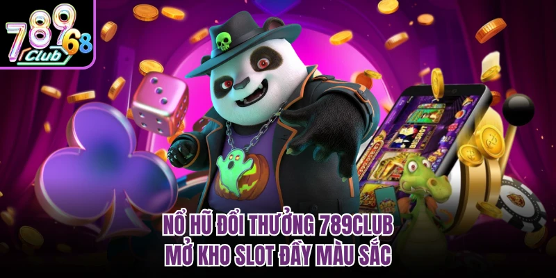 Nổ hũ đổi thưởng 789CLUB mở kho slot đầy màu sắc