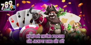 Nổ Hũ Đổi Thưởng 789CLUB - Săn Jackpot Đang Gây Sốt