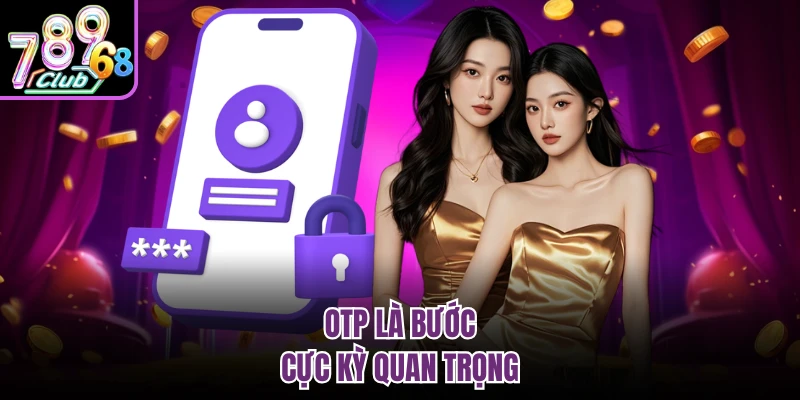 OTP là bước cực kỳ quan trọng