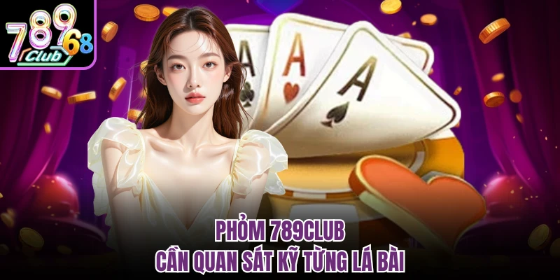 Phỏm 789CLUB cần quan sát kỹ từng lá bài