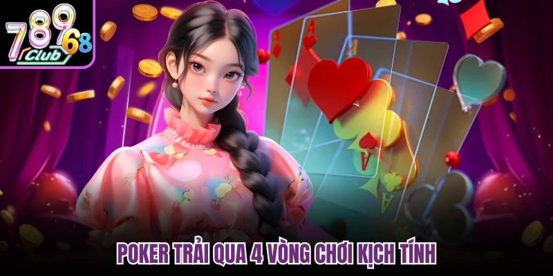 Poker trải qua 4 vòng chơi kịch tính