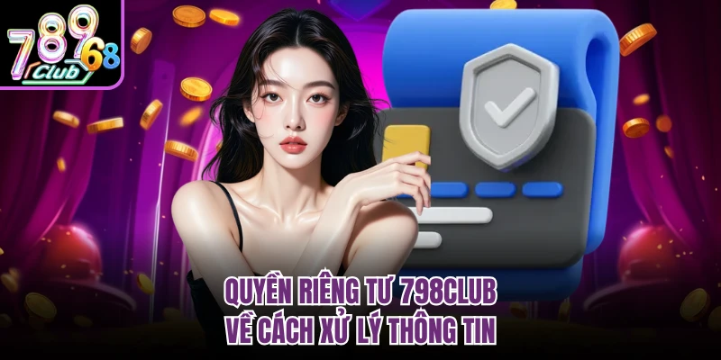 Quyền riêng tư 798CLUB về cách xử lý thông tin