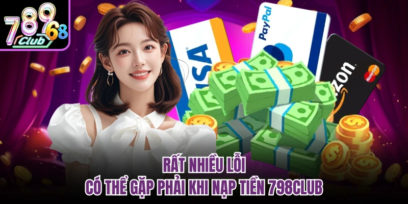Rất nhiều lỗi có thể gặp phải khi nạp tiền 798CLUB