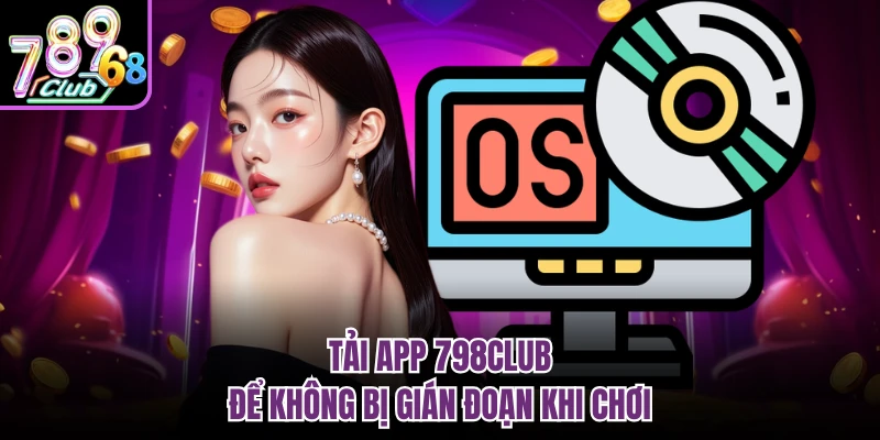 Tải app 798CLUB để không bị gián đoạn khi chơi