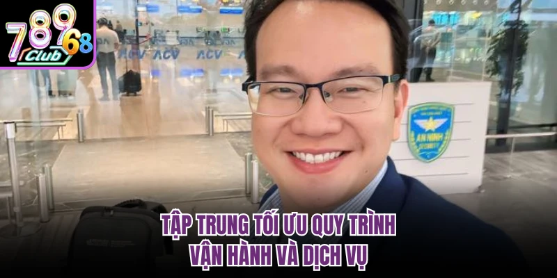Tập trung tối ưu quy trình vận hành và dịch vụ
