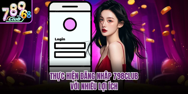 Thực hiện đăng nhập 798CLUB với nhiều lợi ích