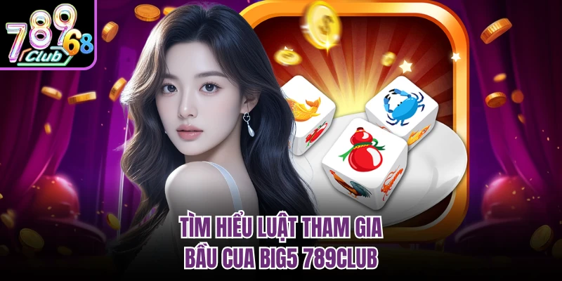 Tìm hiểu luật tham gia bầu cua big5 789CLUB