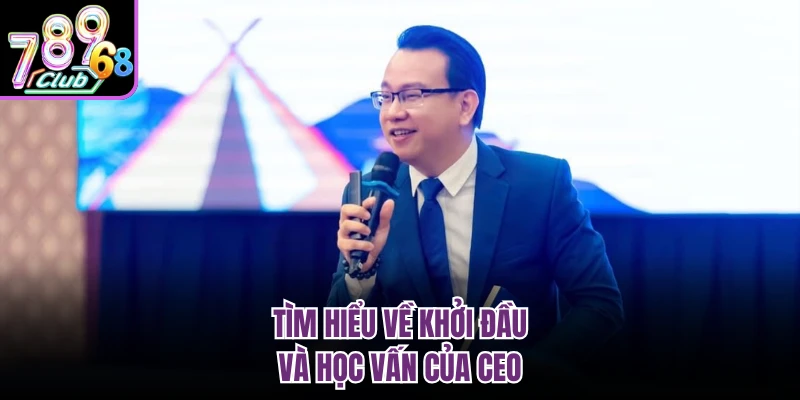 Tìm hiểu về khởi đầu và học vấn của CEO