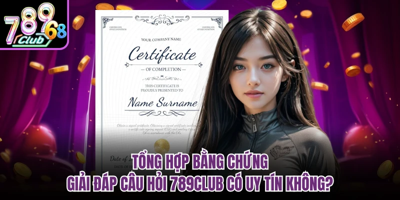 Tổng hợp bằng chứng giải đáp câu hỏi 789CLUB có uy tín không?