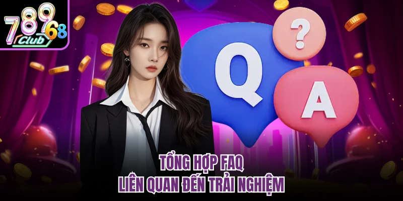 Tổng hợp FAQ liên quan đến trải nghiệm