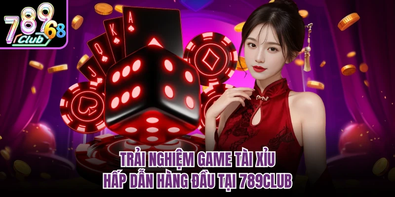 Trải nghiệm game tài xỉu hấp dẫn hàng đầu tại 789CLUB 