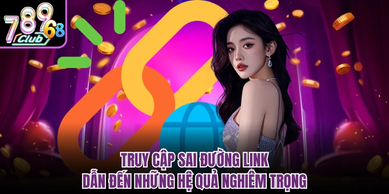 Truy cập sai đường link dẫn đến những hệ quả nghiêm trọng