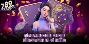 Tựa Game Baccarat 789CLUB - Đỉnh Cao Game Bài Đổi Thưởng