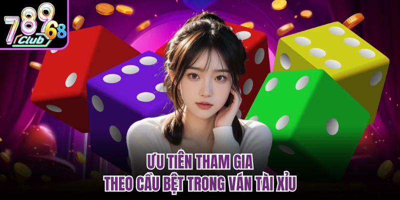 Ưu tiên tham gia theo cầu bệt trong ván tài xỉu