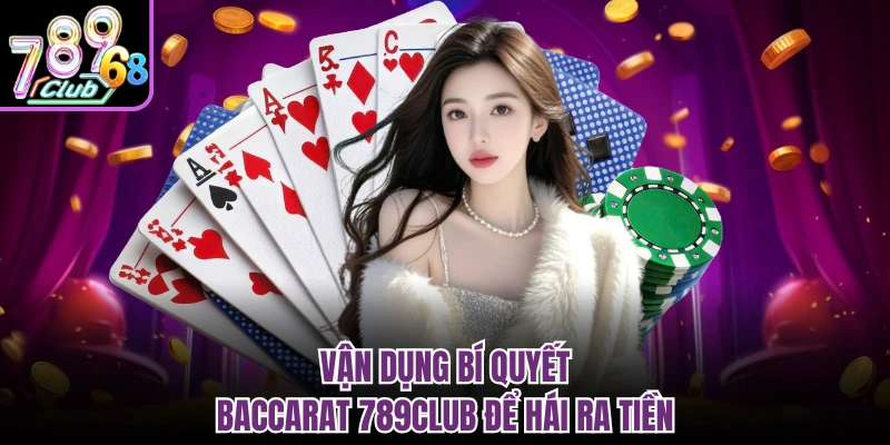 Vận dụng bí quyết baccarat 789CLUB để hái ra tiền