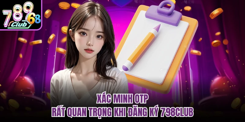 Xác minh OTP rất quan trọng khi đăng ký 798CLUB