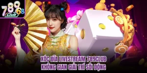 Xóc Đĩa Livestream 789Club | Không Gian Giải Trí Sôi Động