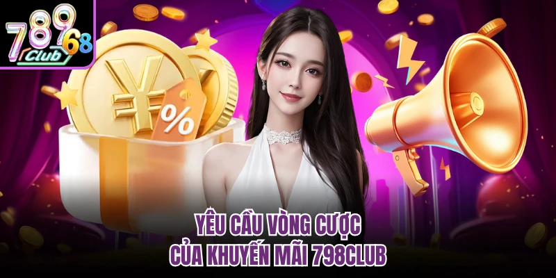 Yêu cầu vòng cược của khuyến mãi 798CLUB